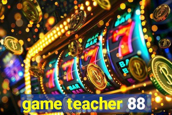 game teacher 88